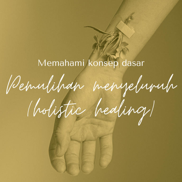 Memahami Konsep Dasar Pemulihan Menyeluruh (Holistic Healing)